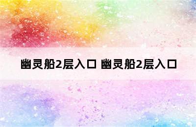 幽灵船2层入口 幽灵船2层入口